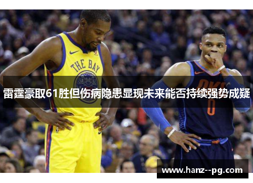 雷霆豪取61胜但伤病隐患显现未来能否持续强势成疑