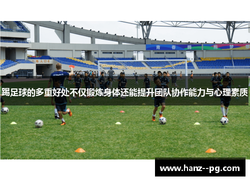 踢足球的多重好处不仅锻炼身体还能提升团队协作能力与心理素质