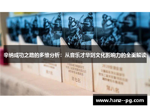 辛纳成功之路的多维分析:从音乐才华到文化影响力的全面解读 辛纳成功之路的多维分析:从音乐才华到文化影响力的全面解读