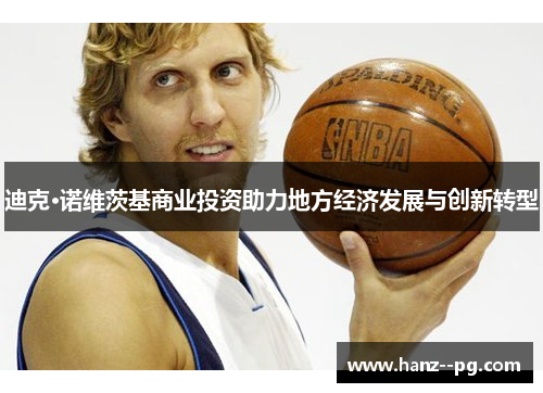 迪克·诺维茨基商业投资助力地方经济发展与创新转型 迪克·诺维茨基商业投资助力地方经济发展与创新转型