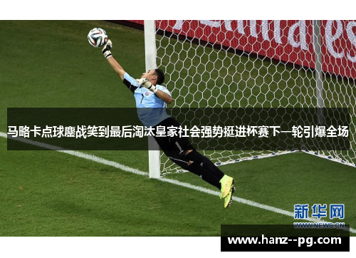 马略卡点球鏖战笑到最后淘汰皇家社会强势挺进杯赛下一轮引爆全场