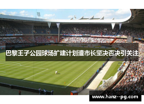 巴黎王子公园球场扩建计划遭市长坚决否决引关注 巴黎王子公园球场扩建计划遭市长坚决否决引关注